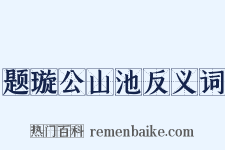题璇公山池反义词是什么意思的图片